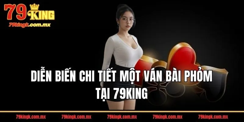Diễn biến chi tiết một ván bài phỏm tại 79KING