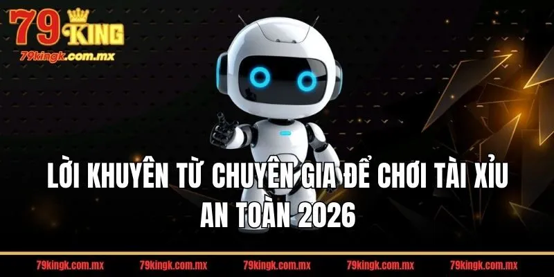 Lời khuyên từ chuyên gia để chơi tài xỉu an toàn 2026