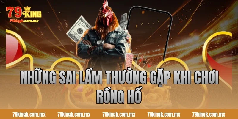 Những sai lầm thường gặp khi chơi Rồng Hổ