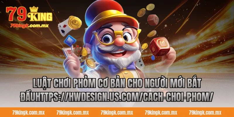 Luật chơi phỏm cơ bản cho người mới bắt đầuhttps://theanyas.io/cach-choi-phom/