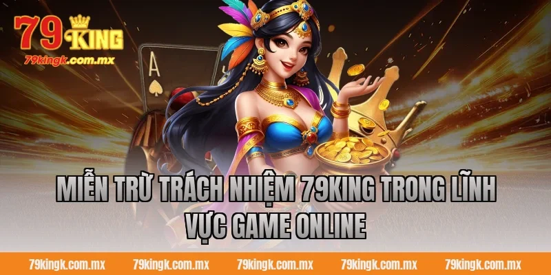 Miễn trừ trách nhiệm 79King trong lĩnh vực game online
